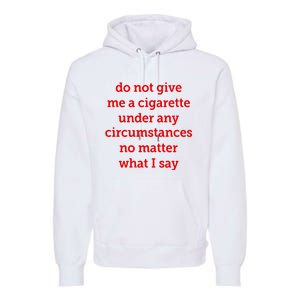 Do Not Give Me A Cigarette Under Any Circumstances No Matter What I Say Premium Hoodie