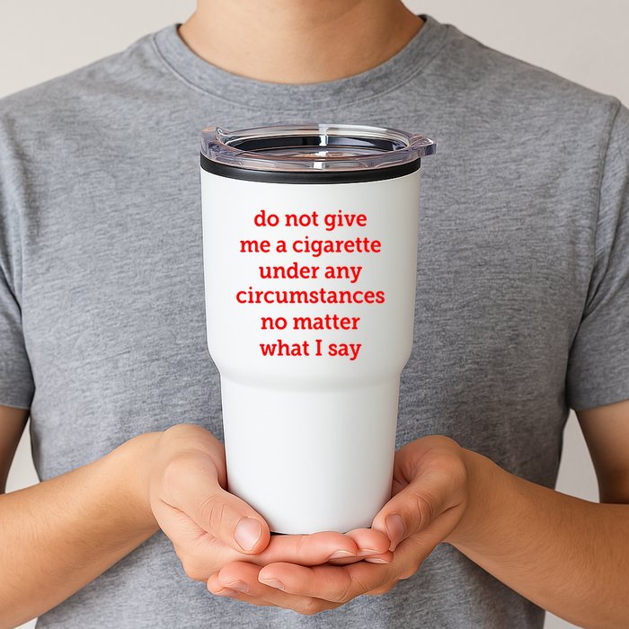 Do Not Give Me A Cigarette Under Any Circumstances No Matter What I Say Tumbler