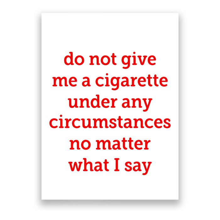 Do Not Give Me A Cigarette Under Any Circumstances No Matter What I Say Poster