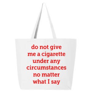 Do Not Give Me A Cigarette Under Any Circumstances No Matter What I Say 25L Jumbo Tote