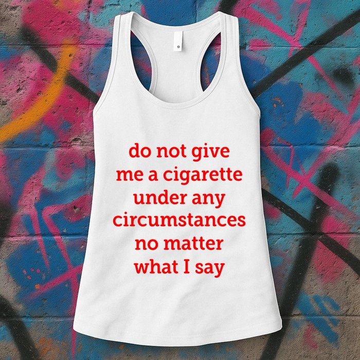 Do Not Give Me A Cigarette Under Any Circumstances No Matter What I Say Womens Tank Top