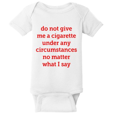 Do Not Give Me A Cigarette Under Any Circumstances No Matter What I Say Baby Bodysuit