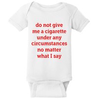 Do Not Give Me A Cigarette Under Any Circumstances No Matter What I Say Baby Bodysuit