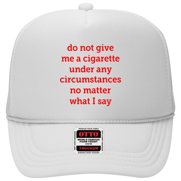 Do Not Give Me A Cigarette Under Any Circumstances No Matter What I Say Trucker Hat