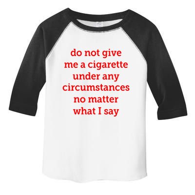 Do Not Give Me A Cigarette Under Any Circumstances No Matter What I Say Toddler Fine Jersey T-Shirt