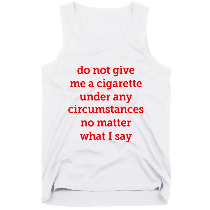 Do Not Give Me A Cigarette Under Any Circumstances No Matter What I Say Tank Top