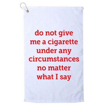Do Not Give Me A Cigarette Under Any Circumstances No Matter What I Say Golf Towel