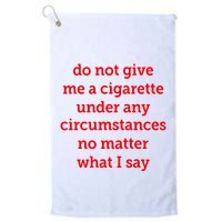 Do Not Give Me A Cigarette Under Any Circumstances No Matter What I Say Golf Towel