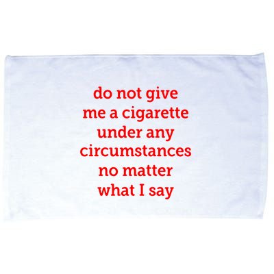 Do Not Give Me A Cigarette Under Any Circumstances No Matter What I Say Microfiber Hand Towel