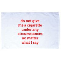 Do Not Give Me A Cigarette Under Any Circumstances No Matter What I Say Microfiber Hand Towel