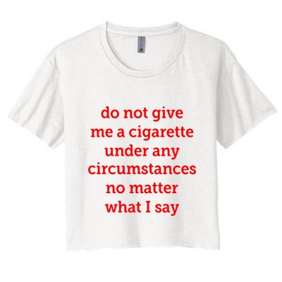 Do Not Give Me A Cigarette Under Any Circumstances No Matter What I Say Crop Top