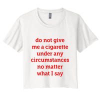 Do Not Give Me A Cigarette Under Any Circumstances No Matter What I Say Crop Top