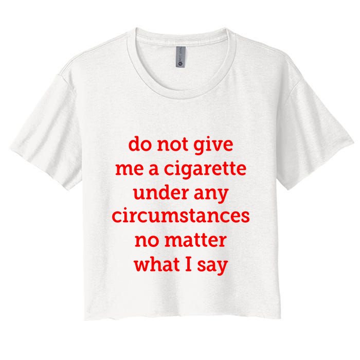 Do Not Give Me A Cigarette Under Any Circumstances No Matter What I Say Crop Top