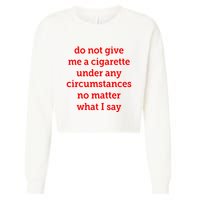 Do Not Give Me A Cigarette Under Any Circumstances No Matter What I Say Cropped Pullover Crew