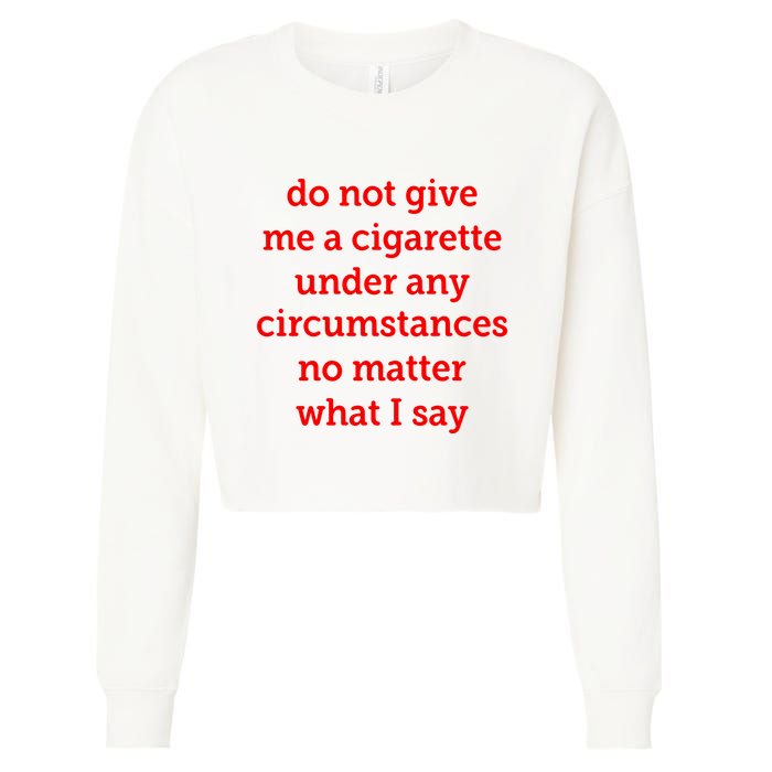 Do Not Give Me A Cigarette Under Any Circumstances No Matter What I Say Cropped Pullover Crew
