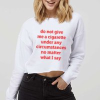 Do Not Give Me A Cigarette Under Any Circumstances No Matter What I Say Cropped Pullover Crew