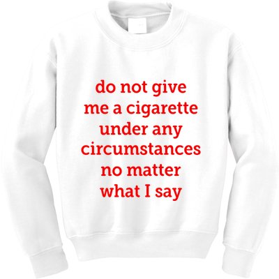 Do Not Give Me A Cigarette Under Any Circumstances No Matter What I Say Kids Sweatshirt