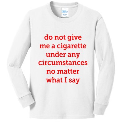 Do Not Give Me A Cigarette Under Any Circumstances No Matter What I Say Kids Long Sleeve Shirt