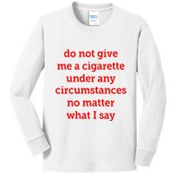 Do Not Give Me A Cigarette Under Any Circumstances No Matter What I Say Kids Long Sleeve Shirt