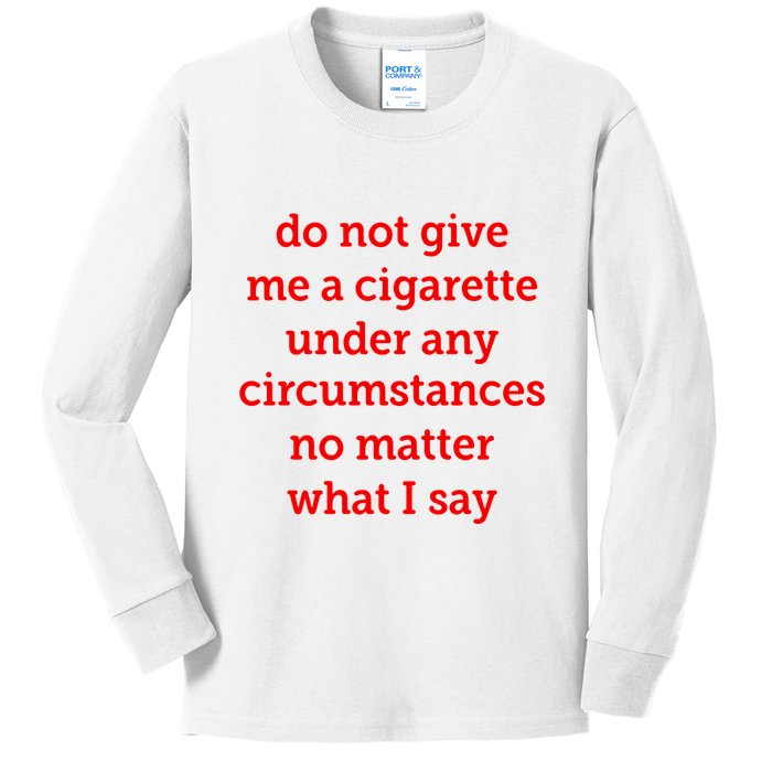 Do Not Give Me A Cigarette Under Any Circumstances No Matter What I Say Kids Long Sleeve Shirt