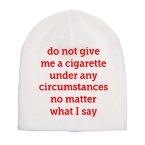 Do Not Give Me A Cigarette Under Any Circumstances No Matter What I Say Short Acrylic Beanie