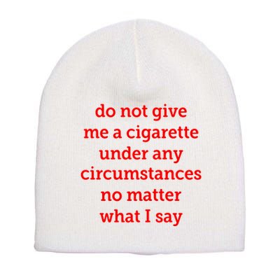 Do Not Give Me A Cigarette Under Any Circumstances No Matter What I Say Short Acrylic Beanie