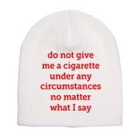 Do Not Give Me A Cigarette Under Any Circumstances No Matter What I Say Short Acrylic Beanie