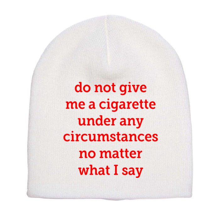 Do Not Give Me A Cigarette Under Any Circumstances No Matter What I Say Short Acrylic Beanie