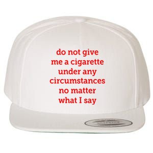 Do Not Give Me A Cigarette Under Any Circumstances No Matter What I Say Wool Snapback Cap