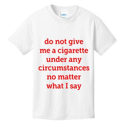 Do Not Give Me A Cigarette Under Any Circumstances No Matter What I Say Kids T-Shirt