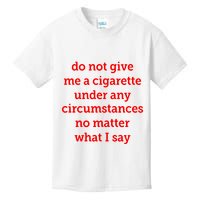 Do Not Give Me A Cigarette Under Any Circumstances No Matter What I Say Kids T-Shirt
