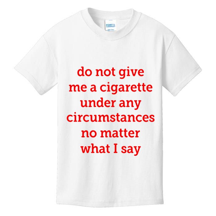 Do Not Give Me A Cigarette Under Any Circumstances No Matter What I Say Kids T-Shirt