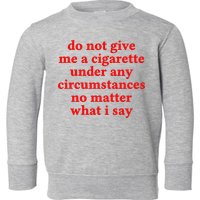 Do Not Give Me A Cigarette Under Any Circumstances Toddler Sweatshirt