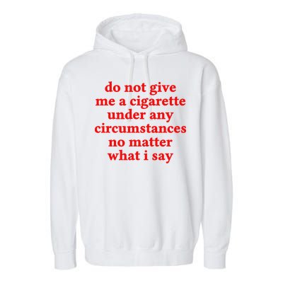 Do Not Give Me A Cigarette Under Any Circumstances Garment-Dyed Fleece Hoodie