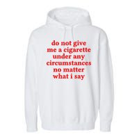 Do Not Give Me A Cigarette Under Any Circumstances Garment-Dyed Fleece Hoodie