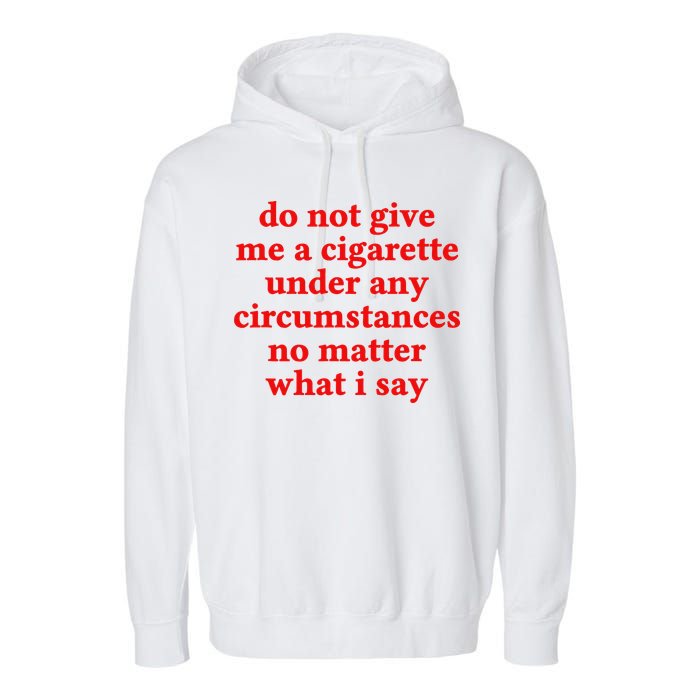 Do Not Give Me A Cigarette Under Any Circumstances Garment-Dyed Fleece Hoodie