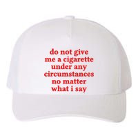 Do Not Give Me A Cigarette Under Any Circumstances Yupoong Adult 5-Panel Trucker Hat