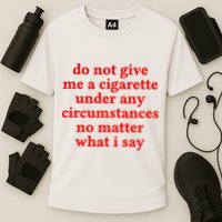 Do Not Give Me A Cigarette Under Any Circumstances Performance Shirt