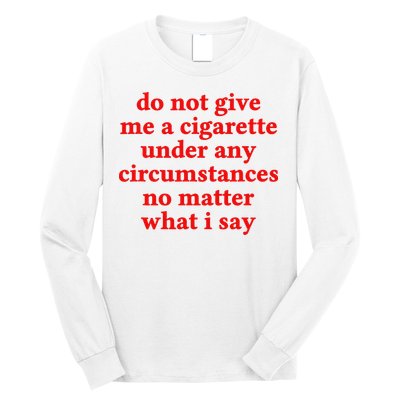 Do Not Give Me A Cigarette Under Any Circumstances Long Sleeve Shirt