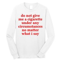 Do Not Give Me A Cigarette Under Any Circumstances Long Sleeve Shirt