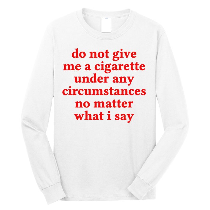 Do Not Give Me A Cigarette Under Any Circumstances Long Sleeve Shirt