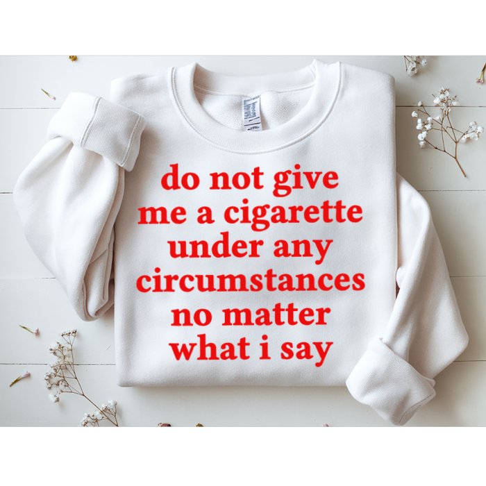 Do Not Give Me A Cigarette Under Any Circumstances Sweatshirt