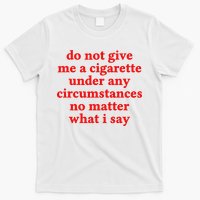 Do Not Give Me A Cigarette Under Any Circumstances T-Shirt