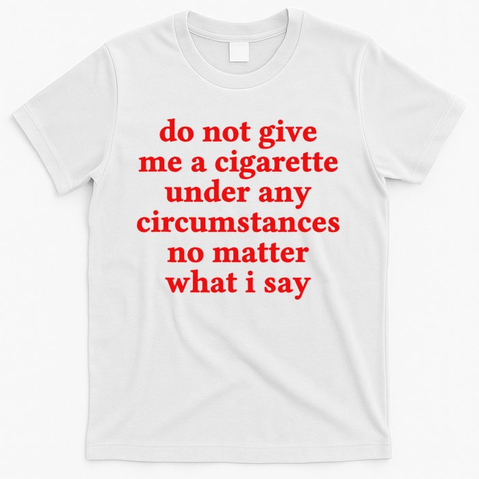 Do Not Give Me A Cigarette Under Any Circumstances T-Shirt