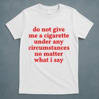 Do Not Give Me A Cigarette Under Any Circumstances T-Shirt