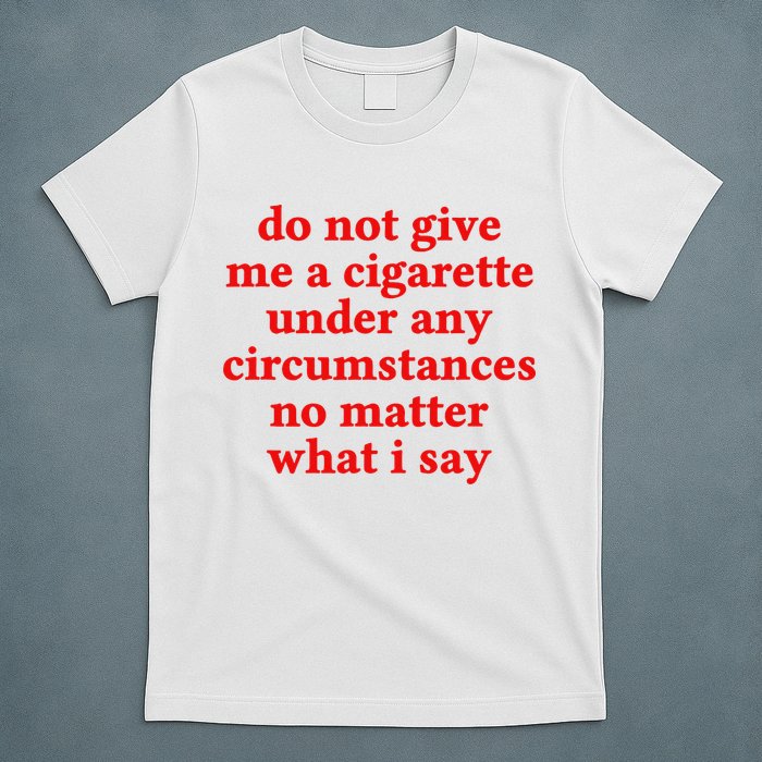 Do Not Give Me A Cigarette Under Any Circumstances T-Shirt