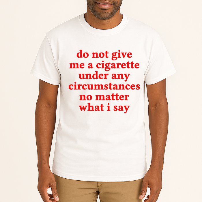 Do Not Give Me A Cigarette Under Any Circumstances Tall T-Shirt