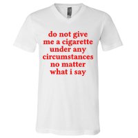 Do Not Give Me A Cigarette Under Any Circumstances V-Neck T-Shirt
