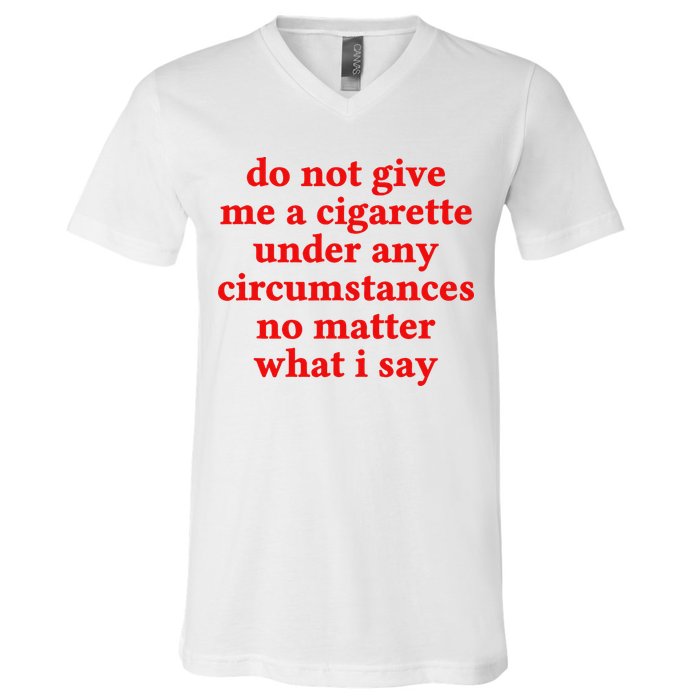 Do Not Give Me A Cigarette Under Any Circumstances V-Neck T-Shirt