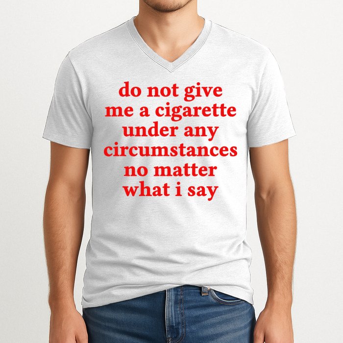 Do Not Give Me A Cigarette Under Any Circumstances V-Neck T-Shirt